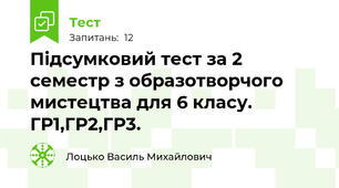 Підсумковий тест за 2 семестр з образотворчого мистецтва для 6 класу. ГР1,ГР2,ГР3.