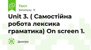 Unit 3. ( Самостійна робота лексика граматика) On screen 1.