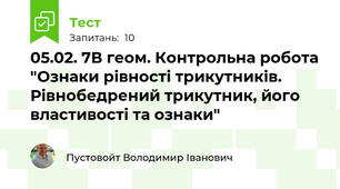 05.02. 7В геом. Контрольна робота "Ознаки рівності трикутників. Рівнобедрений трикутник, його властивості та ознаки"