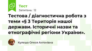 Тестова / діагностична робота з теми «§ 3 Територія нашої держави. Історичні назви та етнографічні регіони України».