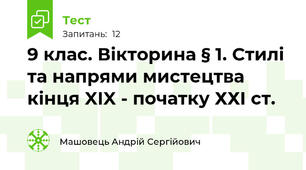 9 клас. Вікторина § 1. Стилі та напрями мистецтва кінця XIX - початку ХХI ст.