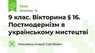 9 клас. Вікторина § 16. Постмодернізм в українському мистецтві