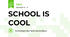 SCHOOL IS COOL