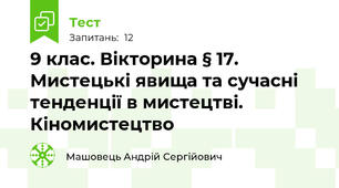 9 клас. Вікторина § 17. Мистецькі явища та сучасні тенденції в мистецтві. Кіномистецтво 