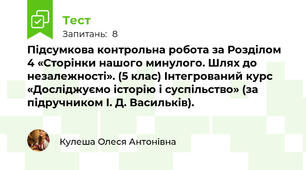 Підсумкова контрольна робота за Розділом 4 «Сторінки нашого минулого. Шлях до незалежності». (5 клас) Інтегрований курс «Досліджуємо історію і суспільство» (за підручником І. Д. Васильків).