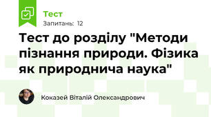 Тест до розділу "Методи пізнання природи. Фізика як природнича наука"