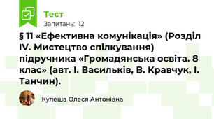 § 11 «Ефективна комунікація» (Розділ IV. Мистецтво спілкування) підручника «Громадянська освіта. 8 клас» (авт. І. Васильків, В. Кравчук, І. Танчин).