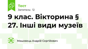  9 клас. Вікторина § 27. Інші види музеїв