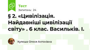 § 2. «Цивілізація. Найдавніші цивілізації світу» . 6 клас. Васильків. І.