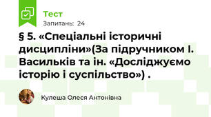 § 5. «Спеціальні історичні дисципліни»(За підручником І. Васильків та ін. «Досліджуємо історію і суспільство») .