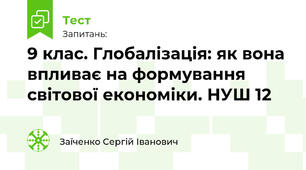9 клас. Глобалізація: як вона впливає на формування світової економіки. НУШ 12