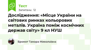 Дослідження: «Місце України на світових ринках кольорових металів. Україна поміж космічних держав світу» 9 кл НУШ