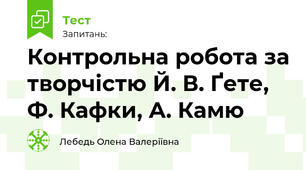 Контрольна робота за творчістю Й. В. Ґете, Ф. Кафки, А. Камю