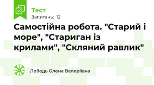 Самостійна робота. "Старий і море", "Стариган із крилами", "Скляний равлик"