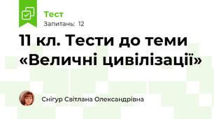 11 кл. Тести до теми «Величні цивілізації»