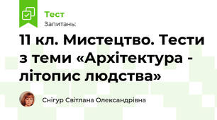 11 кл. Мистецтво. Тести з теми «Архітектура - літопис людства»