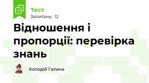 Відношення і пропорції: перевірка знань