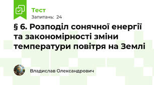 § 6. Розподіл сонячної енергії та закономірності зміни температури повітря на Землі