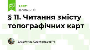§ 11. Читання змісту топографічних карт