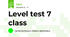 Level test 7 class