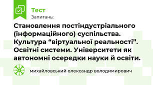 Становлення постіндустріального (інформаційного) суспільства. Культура “віртуальної реальності”. Освітні системи. Університети як автономні осередки науки й освіти.