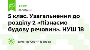 5 клас. Узагальнення до розділу 2 «Пізнаємо будову речовин». НУШ 18