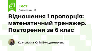  Відношення і пропорція: математичний тренажер. Повторення за 6 клас