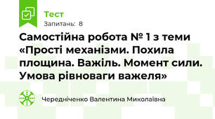 Самостійна робота № 1 з теми «Прості механізми. Похила площина. Важіль. Момент сили. Умова рівноваги важеля»