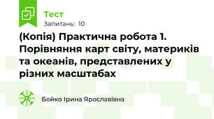 (Копія) Практична робота 1. Порівняння карт світу, материків та океанів, представлених у різних масштабах
