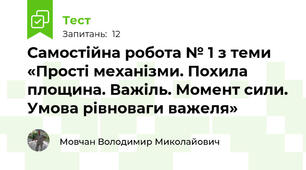 Самостійна робота № 1 з теми «Прості механізми. Похила площина. Важіль. Момент сили. Умова рівноваги важеля»