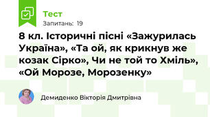 8 кл. Історичні пісні «Зажурилась Україна», «Та ой, як крикнув же козак Сірко», Чи не той то Хміль», «Ой Морозе, Морозенку»