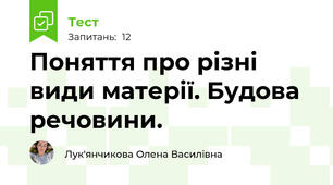 Поняття про різні види матерії. Будова речовини.