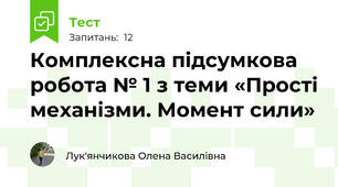 Комплексна підсумкова робота № 1 з теми «Прості механізми. Момент сили»