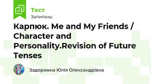 Карпюк. Me and My Friends / Character and Personality.Revision of Future Tenses/Past Tenses