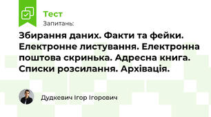 Збирання даних. Факти та фейки. Електронне листування. Електронна поштова скринька. Адресна книга. Списки розсилання. Архівація.