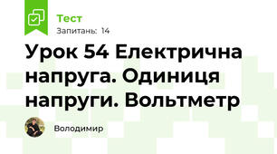 Урок 54 Електрична напруга. Одиниця напруги. Вольтметр