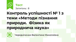 Контроль успішності № 1 з теми «Методи пізнання природи.  Фізика як природнича наука»