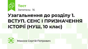 Узагальнення до розділу 1. ВСТУП. СЕНС І ПРИЗНАЧЕННЯ ІСТОРІЇ (НУШ, 10 клас)