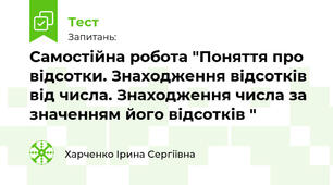 Самостійна робота "Поняття про відсотки. Знаходження відсотків від числа. Знаходження числа за значенням його відсотків "