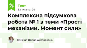 Комплексна підсумкова робота № 1 з теми «Прості механізми. Момент сили»