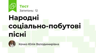Підсумкова тематична робота. Народні соціально-побутові пісні