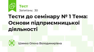 Тести до семінару № 1 Тема: Основи підприємницької діяльності