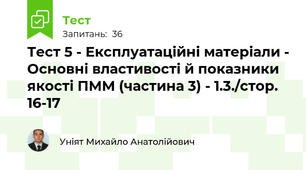Тест 5 - Експлуатаційні матеріали - Основні властивості й показники якості ПММ (частина 3) - 1.3./стор. 16-17