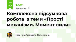 Комплексна підсумкова робота  з теми «Прості механізми. Момент сили»