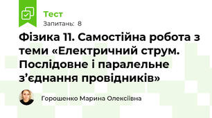 Фізика 11. Самостійна робота з теми «Електричний струм. Послідовне і паралельне з’єднання провідників»