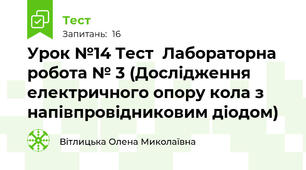 Урок №14 Тест  Лабораторна робота № 3 (Дослідження електричного опору кола з напівпровідниковим діодом)