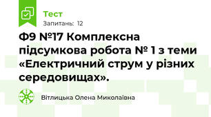 Ф9 №17 Комплексна підсумкова робота № 1 з теми «Електричний струм у різних середовищах».