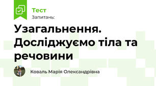Узагальнення. Досліджуємо тіла та речовини