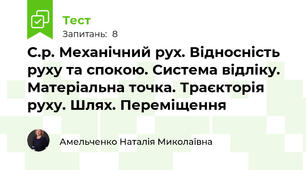 С.р. Механічний рух. Відносність руху та спокою. Система відліку. Матеріальна точка. Траєкторія руху. Шлях. Переміщення