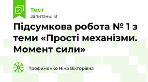 Підсумкова робота № 1 з теми «Прості механізми. Момент сили»